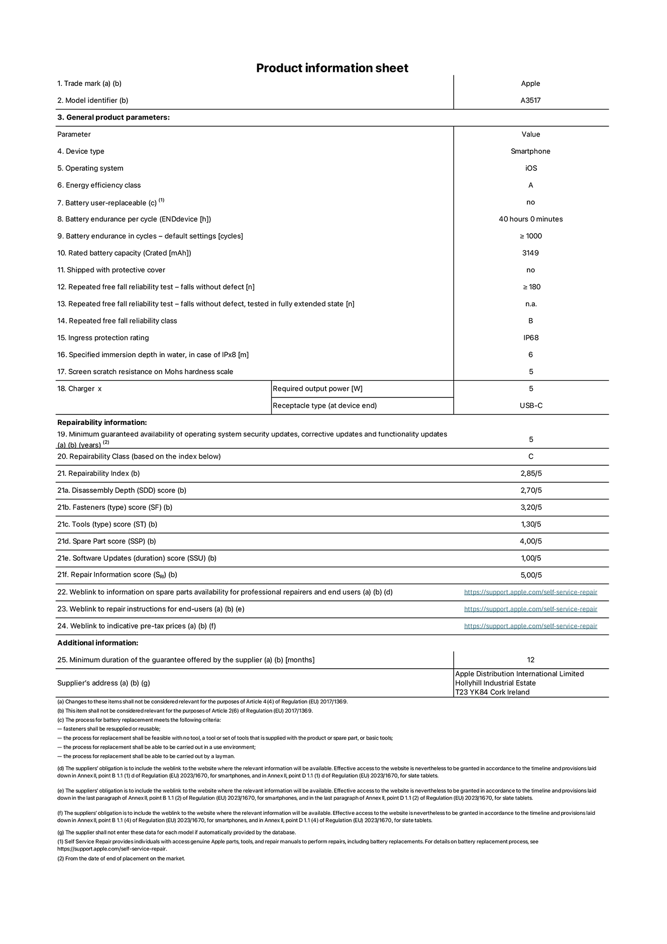 Product information sheet for iPhone Air, model A3517. Supplied by Apple Distribution International Limited, Hollyhill Industrial Estate. Cork, Ireland, T23 YK84. Device type: smartphone. Operating system: iOS. Energy efficiency class: A. Battery user-replaceable: no. Battery endurance per cycle: 40 hours. Battery endurance in cycles - default settings: greater than or equal to 1,000. Rated battery capacity: 3,149 milliampere-hours. Shipped with protective cover: no. Repeated free fall reliability test - falls without defect: greater than or equal to 180. Repeated free fall reliability test - falls without defect tested in fully extended state: not applicable. Repeated free fall in reliability class: B. Ingress protection rating: IP68. Specified immersion depth in water, in case of iPx8: 6 metres. Screen scratch resistance on Mohs hardness scale: 5. Charger required output power: 5 watts. Charger receptacle type (at device end): USB-C. Minimum guaranteed availability of operating system security updates, corrective updates and functionality updates: 5 years. Repairability class: C. Repairability index: 2.85/5. Disassembly Depth (SDD) score: 2.70/5. Fasteners score: 3.20/5. Tools score: 1.30/5. Spare part score: 4.00/5. Software updates score: 1.00/5. Repair information score: 5.00/5. Weblink to information on spare parts availability for professional repairers and end-users: https://support.apple.com/self-service-repair. Weblink to repair instructions for end-users: https://support.apple.com/self-service-repair. Weblink to indicative pre-tax prices: https://support.apple.com/self-service-repair. 12-month general guarantee offered.